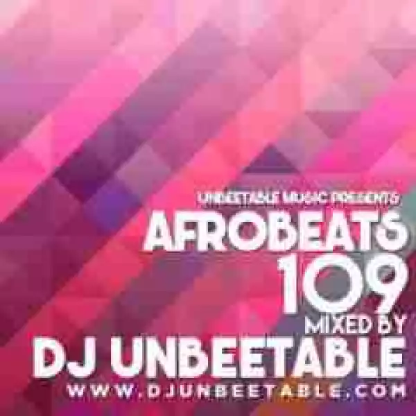 Dj Unbeetable - Afrobeats 109 Mix